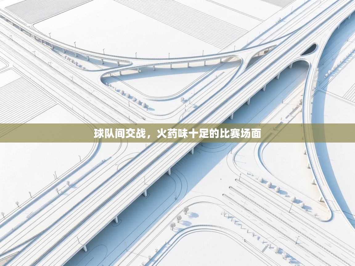 球队间交战，火药味十足的比赛场面  第1张