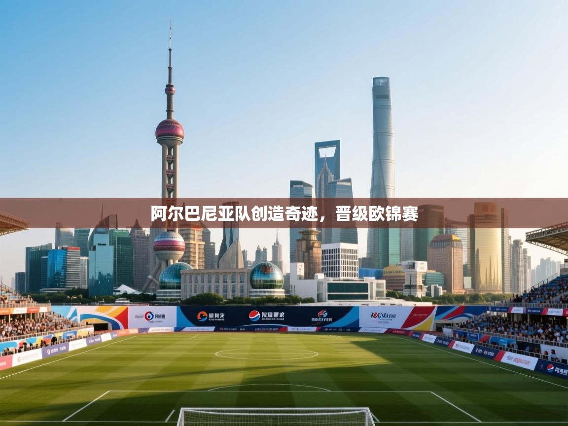 阿尔巴尼亚队创造奇迹，晋级欧锦赛  第2张