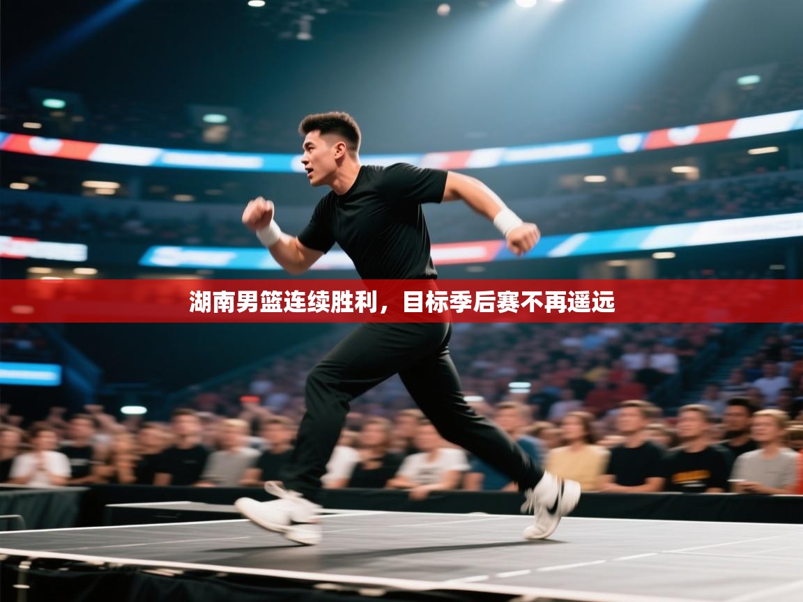 湖南男篮连续胜利,目标季后赛不再遥远 第1张